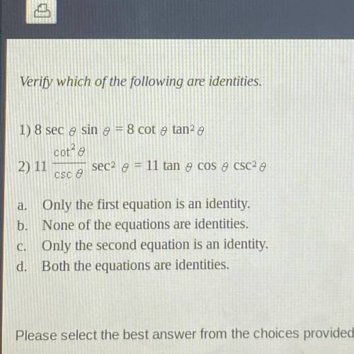 20 POINTS

Verify which of the following are identities.
1) 8 sec e sin e = 8 cot e tane
cote
2) 1