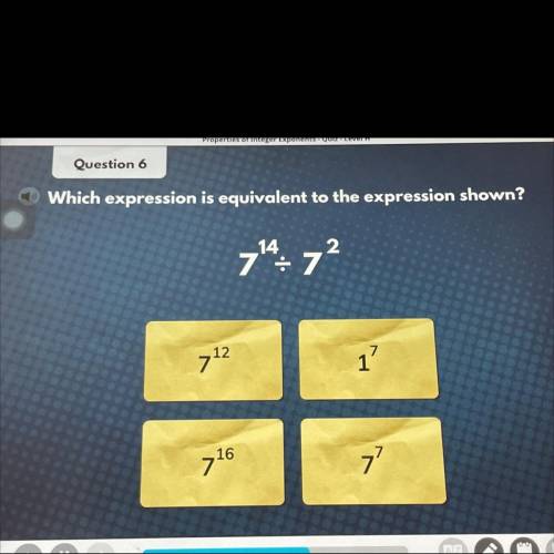 Question 6

Which expression is equivalent to the expression shown?
2
7147²
712
17
716
77