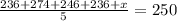 \frac{236 + 274 + 246 + 236 + x}{5}  = 250