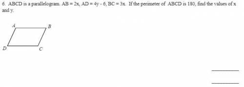 HELP ASAP

ABCD is a parallelogram. AB = 2x, AD = 4y - 6, BC = 3x. If the perimeter of ABCD i