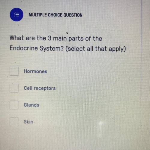 What are the 3 main parts of the

Endocrine System? (select all that apply)
Hormones
Cell receptor
