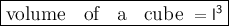 \boxed{ \large{ \text{volume \: of \: a \: cube }= \sf {l}^{3} }}