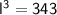 \large{ \sf{ {l}^{ 3}  = 343}}