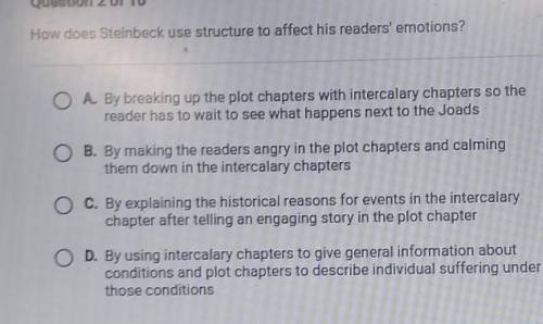 How does Steinbeck use structure to affect his readers' emotions? O A. By breaking up the plot chap