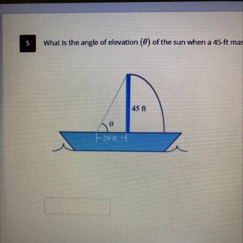 What is the angle of elevation of the sun when a 45 feet masts cast is a 29 ft shadow? Round to the