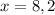 x=8,2