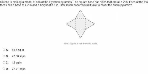 Serena is making a model of one of the Egyptian pyramids. The square base has sides that are all 4.