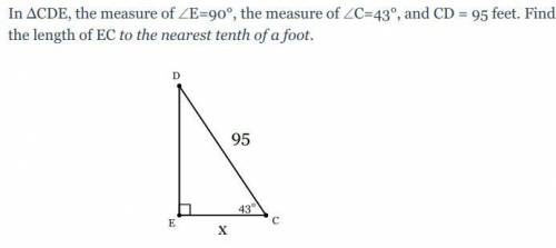 In ΔCDE, the measure of ∠E=90°, the measure of ∠C=43°, and CD = 95 feet. Find the length of EC to t