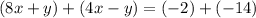 (8x + y) + (4x - y) = (-2) + (-14)