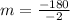 m =  \frac{ - 180}{ - 2}