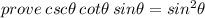 prove\:csc\theta \:cot\theta \:sin\theta =sin^2\theta \: