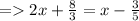 =   2x +  \frac{8}{3}  = x -  \frac{3}{5}