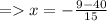 =   x =  -  \frac{9 - 40}{15}