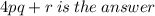 4pq + r \: is \: the \: answer