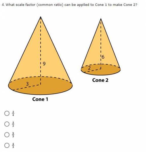 Please help!
What scale factor (common ratio) can be applied to Cone 1 to make Cone 2?