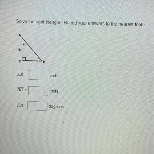 Solve the right triangle. Round your answers to the nearest tenth.
16
41