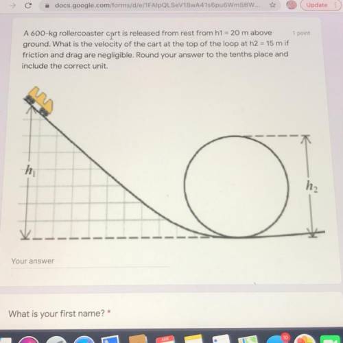 A 600-kg rollercoaster cart is released from rest from h1 = 20 m above

ground. What is the veloci