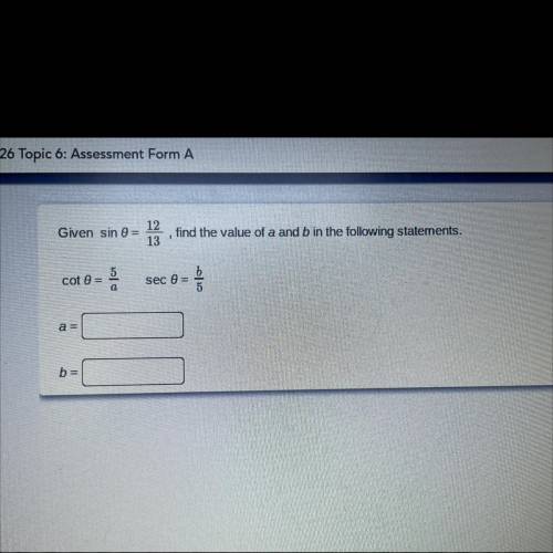 Given sin 0=12/13, find the value of A and B in the following statements.

Please hurry!!! Timed t