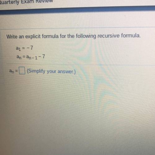 Write an

explicit formula for the following recursive formula.
aj = -7
an =an-1-7
an = (Simplify