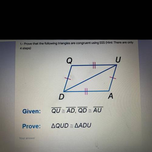 1.- Prove that the following triangles are congruent using SSS (Hint: There are only
4 steps)