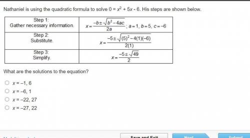 Nathaniel is using the quadratic formula to solve 0 = x2 + 5x - 6. His steps are shown below.

Wha