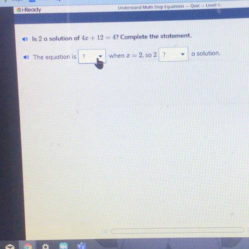 Is 2 a solution of 4.3 + 12 = 4? Complete the statement.

• The equation is ?
when x = 2, so 2 ?
a