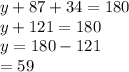 y + 87 + 34 = 180 \\ y + 121 = 180 \\ y = 180 - 121 \\  = 59