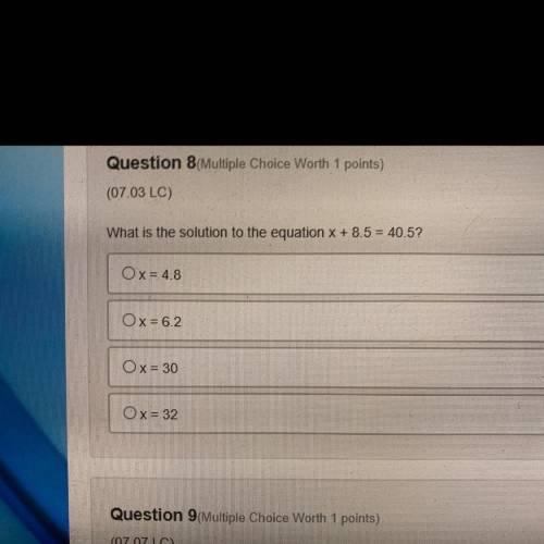 What is the solution to the equation x + 8.5 = 40.5?
Ox= 4.8
Ox= 6.2
Ox= 30
Ox= 32