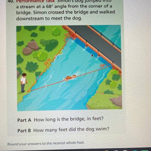 Simon's dog jumped into

a stream at a 68° angle from the corner of a bridge. Simon crossed the br