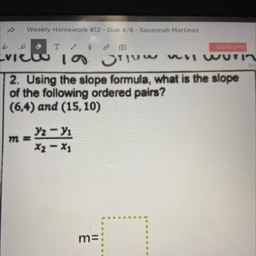 Using the slope formula, what is the slope of the following orders pairs? (6,4) and (15,10)
