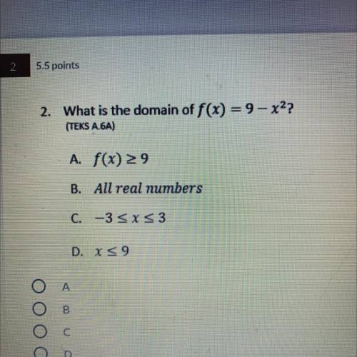 2. What is the domain of f(x) = 9- x??

(TEKS A.6A)
A. f(x) = 9
B. All real numbers
C. -3
D. X <
