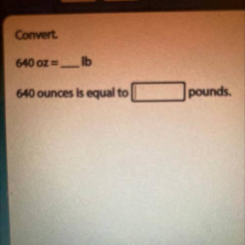 640 oz=1b
640 ounces is equal to
pounds.