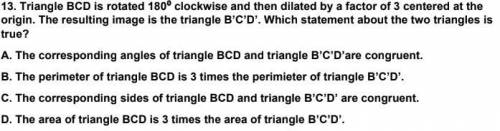 Triangle BCD is rotated 1800 clockwise and then dilated by a factor of 3 centered at the

origin.