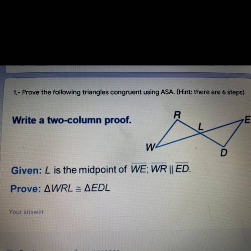 Prove the following triangles congruent using ASA. (Hint: there are 6 steps)
HELP ASAP PLS!!