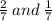 \frac{2}{7} \: and \:  \frac{1}{7}