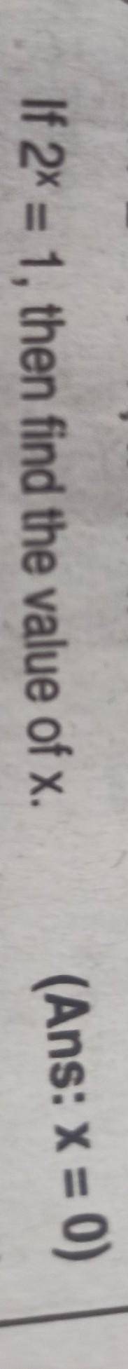 If 2 power x= 1, then find the value of x.​