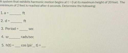 A system that exhibits harmonic motion begins at t = 0 at its maximum height of 20 feet. The

mini