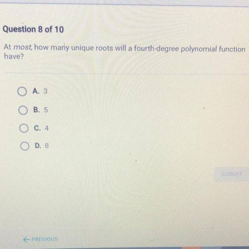 At most, how many unique roots will a fourth-degree polynomial function
have?