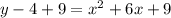 y - 4 + 9 =  {x}^{2}  + 6x + 9