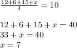 \frac{12 + 6 + 15 + x}{4} = 10\\~\\12 + 6 + 15 + x = 40\\33 + x = 40\\x = 7