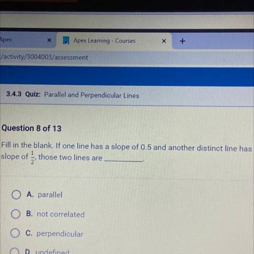 A

Fill in the blank. If one line has a slope of 0.5 and another distinct line has a
slope of thos