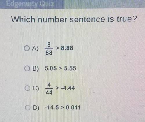 Which number sentence is true? OA) 88 B) 5.05 > 5.55 c) > 4.44 44 OD) -14.5 > 0.011​