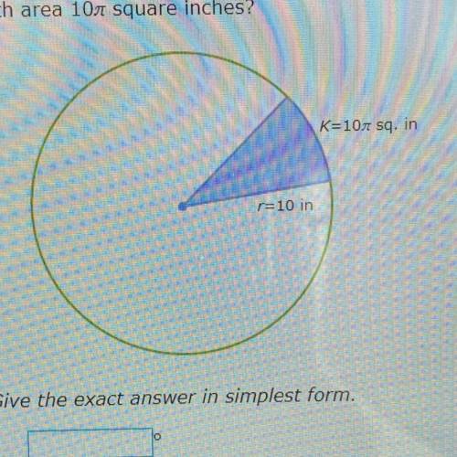 The radius of a circle is 10 inches. What is the angle measure of an arc bounding a sector

with a