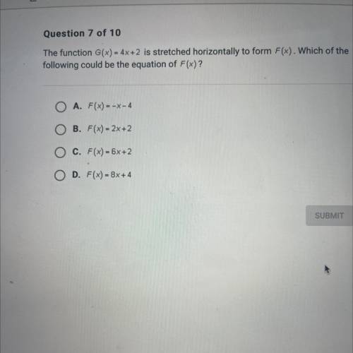 The function G(x) = 4x+2 is stretched horizontally to form F(x). Which of the

following could be