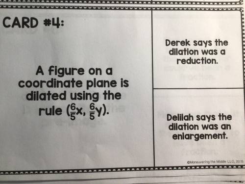 Dilations “He said she said” (Card 4)

Derek or Delilah
(Scroll to See image)
I need help ASAP ple