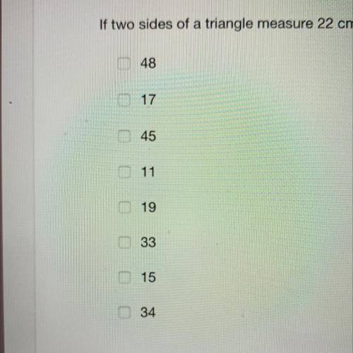 If two sides of a triangle measure 22 cm and 11 cm, check all possible values of a third side