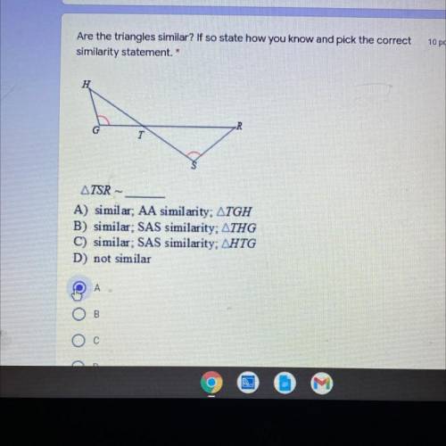 10 points

Are the triangles similar? If so state how you know and pick the correct
similarity sta