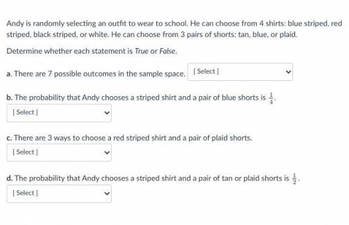 Andy is randomly selecting an outfit to wear to school. He can choose from 4 shirts: blue striped,