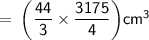 \sf \:\:\:\:\:\:\:\:\:\:\:=\: \bigg( \dfrac{44}{3}\times \dfrac{3175}{4}\bigg)cm^3