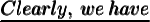 {\large{\frak{\pmb{\underline{ Clearly,\:we\: have}}}}}